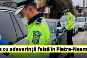Prins la volan, cu adeverinţă falsă, prin Piatra-Neamţ