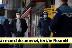 COVID-19: Sumă record de amenzi, ieri, în Neamţ!
