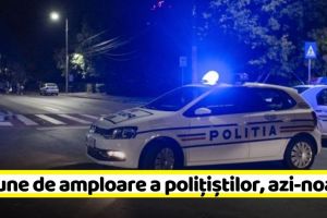 Acţiune de amploare a poliţiştilor, azi-noapte, în Neamţ