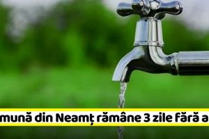 O comună din Neamţ rămâne 3 zile fără apă