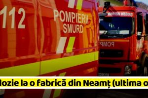 Explozie la o fabrică din Neamţ (ultima oră)