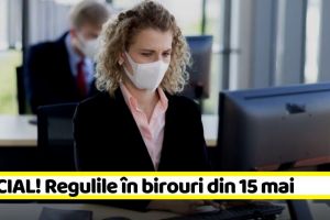 OFICIAL! Regulile în birouri din 15 mai