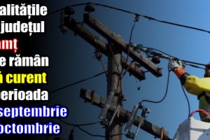 Localităţile din judeţul Neamţ care rămân fără curent în perioada 25 septembrie – 1 octombrie 2017
