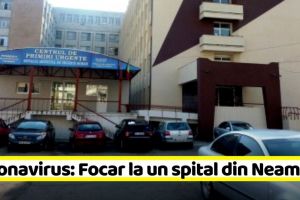 Coronavirus: Focar la un spital din Neamţ