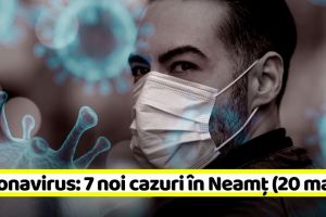 Coronavirus: 7 noi cazuri în Neamţ. Vezi şi situaţia în ţară (20 mai)