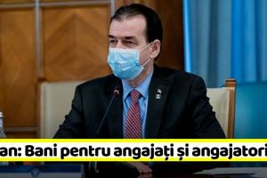 Repornirea economiei: Bani pentru angajaţi şi angajatori. Anunţul făcut de premierul Orban