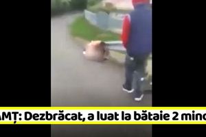 NEAMȚ: S-a dezbrăcat şi a luat la bătaie 2 minori (VIDEO)