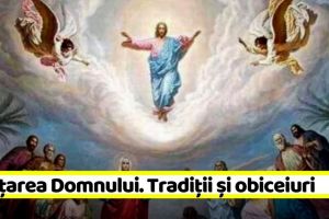 28 mai: Înălţarea Domnului. Tradiţii şi obiceiuri