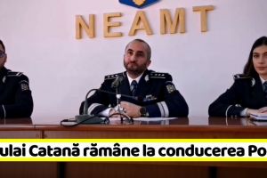 Comisarul şef Neculai Catană rămâne la conducerea Poliţiei Neamţ. Un nou adjunct