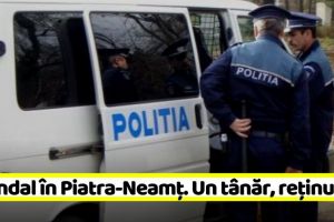 Scandal în Piatra-Neamţ. Un tânăr a fost reţinut