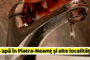 Apa Serv anunţă că Municipiul Piatra-Neamţ şi mai multe comune rămân fără apă