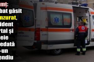 Ambulanţa Neamţ: Bărbat găsit spânzurat, accident mortal şi femeie decedată în urma unui incendiu