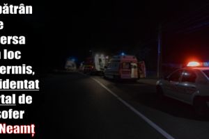 Un bătrân care traversa prin loc nepermis, accidentat mortal de un şofer din judeţul Neamţ