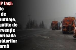 DRDP Iaşi: Peste 400 de autoutilaje, pregătite de intervenţie în perioada sărbătorilor