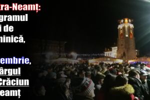 Piatra-Neamţ: Programul zilei de duminică, 24 decembrie 2017, la Târgul de Crăciun la Neamţ