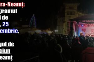 Piatra-Neamţ: Programul zilei de luni, 25 decembrie 2017, la Târgul de Crăciun la Neamţ