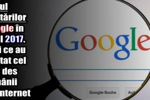 Topul căutărilor Google în anul 2017. Vezi ce au căutat cel mai des românii pe internet
