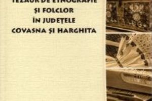 O carte de referinţă pentru etnografia românească:„Tezaur de etnografie şi folclor în judeţele Covasna şi Harghita”, de Nicolae Bucur şi Constantin Catrina   