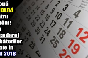 O nouă ZI LIBERĂ pentru români! Vezi calendarul sărbătorilor legale în anul 2018