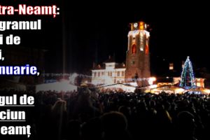 Piatra-Neamţ: Programul zilei de luni, 1 ianuarie 2018, la Târgul de Crăciun la Neamţ