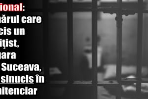 Naţional: Ucigaşul poliţistului din Suceava sa sinucis în penitenciar