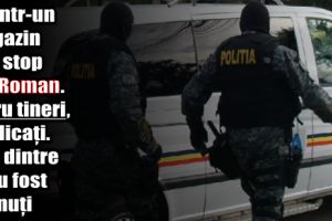 Jaf într-un magazin non stop din Roman. Patru tineri, implicaţi. Trei dintre ei au fost reţinuţi