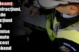 IPJ Neamţ: 14 infracţiuni, 149 de sancţiuni şi 18 permise reţinute în acest weekend