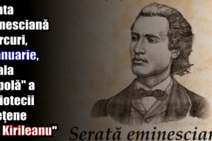 Serata eminesciană miercuri, 17 ianuarie, la sala „Cupolă” a Bibliotecii judeţene „G.T. Kirileanu”