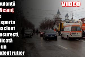 Ambulanţă din Neamţ care transporta un pacient la Bucureşti, implicată într-un accident rutier