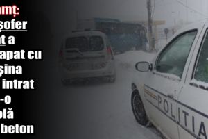 Neamţ: Un şofer beat a derapat cu maşina şi a intrat într-o rigolă din beton