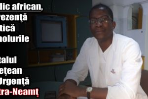 Medic african, o prezenţă exotică pe holurile din Spitalul Judeţean de Urgenţă Piatra-Neamţ