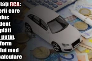 Noutăţi RCA: Șoferii care conduc prudent vor plăti mai puţin, conform noului mod de calculare