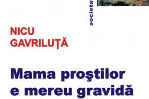 Nicu Gavriluţă: „Mama proştilor e mereu gravidă”