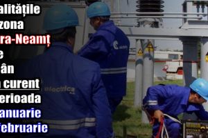 Localităţile din zona Piatra-Neamţ care rămân fără curent în perioada 29 ianuarie – 4 februarie 2018