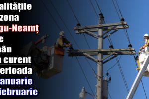Localităţile din zona Târgu-Neamţ care rămân fără curent în perioada 29 ianuarie – 4 februarie 2018
