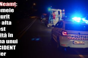 IPJ Neamţ: O femeie a murit şi o alta a fost rănită în urma unui accident rutier